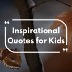 250+ Top Inspirational Quotes for Kids to Build Confidence Inspirational Quotes for Kids